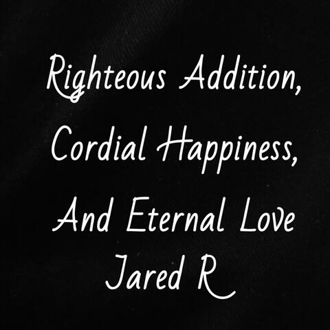 Righteous Addition, Cordial Happiness, And Eternal Love