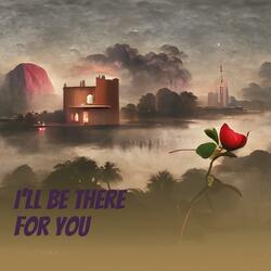 I'll Be There for You