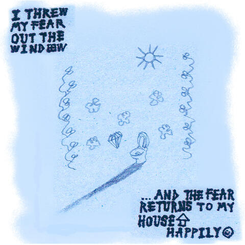I Threw My Fear Out The Window …and The Fear Returns to My House Happily