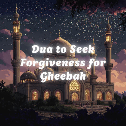 Dua to Seek Forgiveness for Gheebah