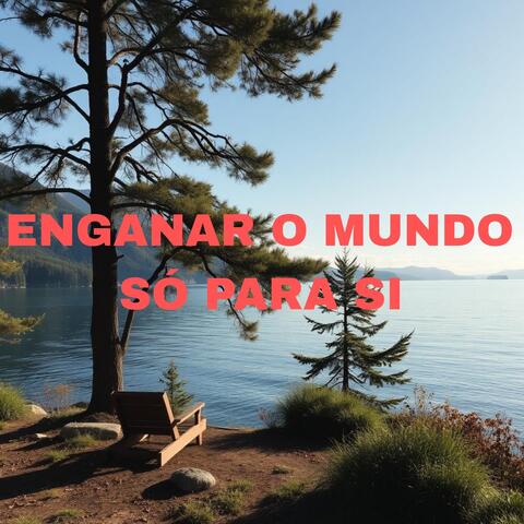 Enganar O Mundo Só Para Si