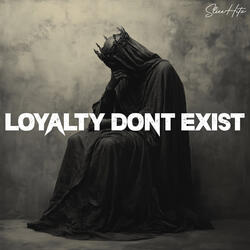 Loyalty Dont Exist