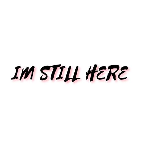 I’m Still Here
