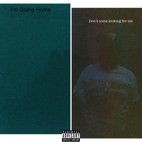 I’m Going Home, Don’t Come Looking For Me