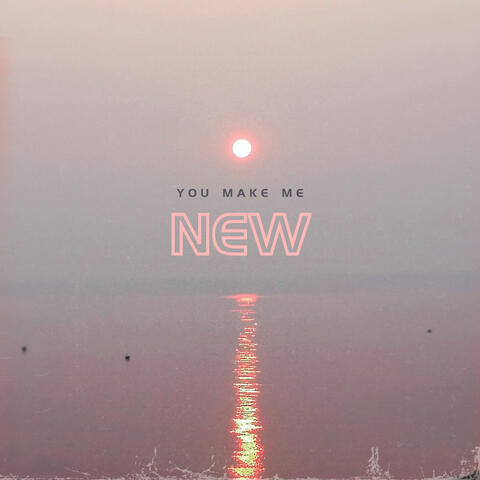 You Make Me New