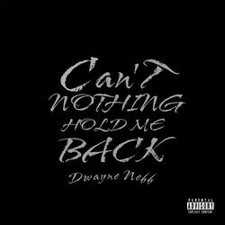 CANT NOTHING HOLD ME BACK