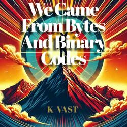 We Came From Bytes And Binary Codes