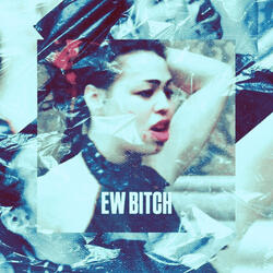EW BITCH