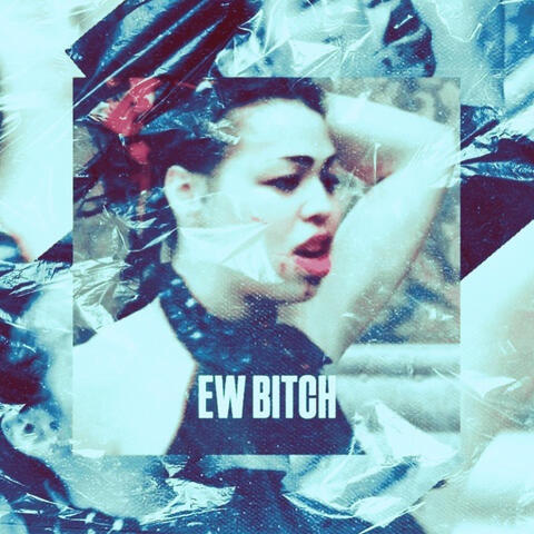 EW BITCH