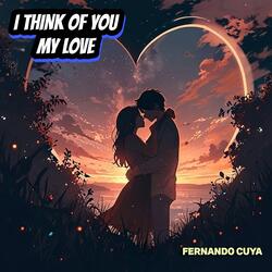 I THINK OF YOU MY LOVE
