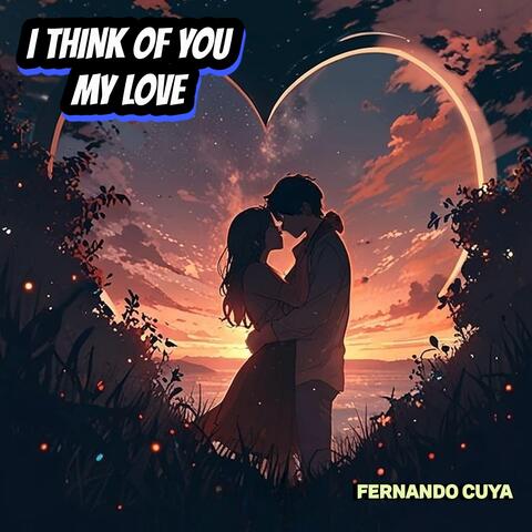 I THINK OF YOU MY LOVE