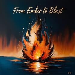 From Ember to Blast