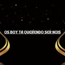 Os boy Tá Querendo Ser Nois