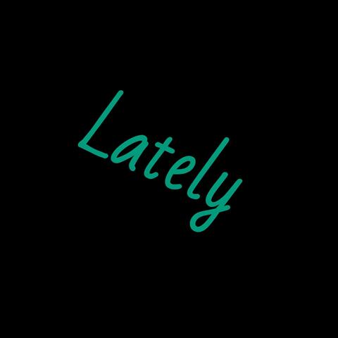LATELY