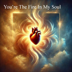 You’re The Fire In My Soul