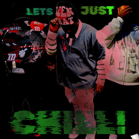 LETS JUST CHILL