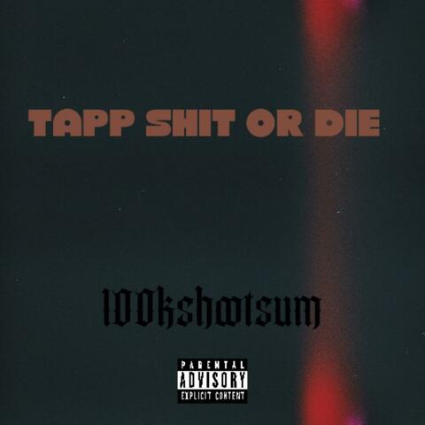 TAPP SHIT OR DIE