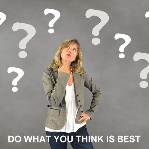 Do What You Think is Best