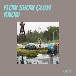 Flow Show Glow Know