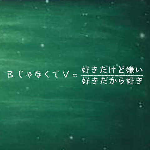 BじゃなくてV = 好きだけど嫌い/好きだから好き