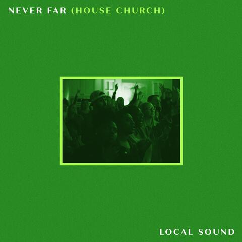 Never Far (House Church)