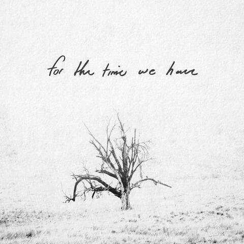 For The Time We Have