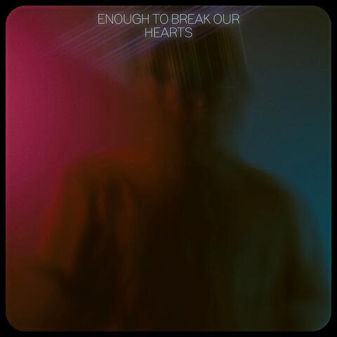enough to break our hearts