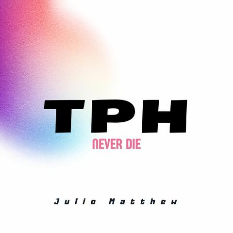 TPH NEVER DIE
