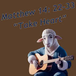 Matthew 14: 22-33 "Take Heart"