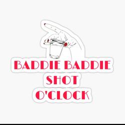 Baddie Baddie Shot O’clock