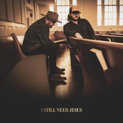 I Still Need Jesus