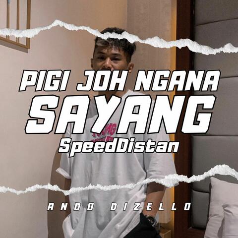 PIGI JOH NGANA SAYANG (SpeedDistan)