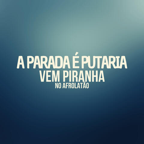 A PARADA É PUTARIA, VEM PIRANHA NO AFROLATÃO