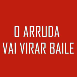 O ARRUDA VAI VIRAR BAILE