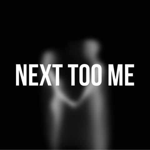 Next Too Me
