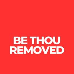 BE THOU REMOVED