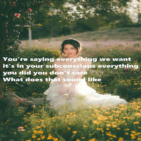 You're saying everything we want it's in your subconscious everything you did you don't care