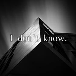I Don't Know.