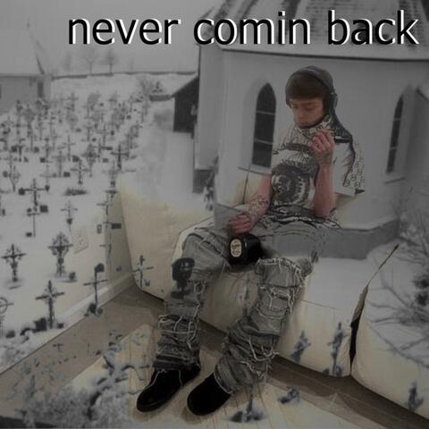 never comin back