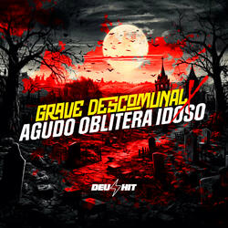 GRAVE DESCOMUNAL X AGUDO OBLITERA IDOSO