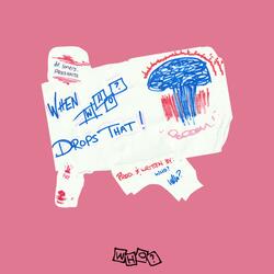 (WHEN WHO? DROP THAT!)