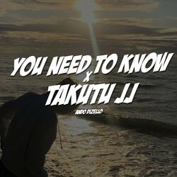 You Need to Know X Takutu Jj