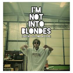 I'm Not Into Blondes [They're Just Not my Type]
