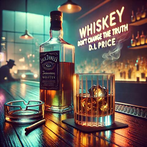 Whiskey Don’t Change The Truth