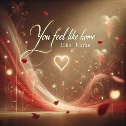 You Feel Like Home