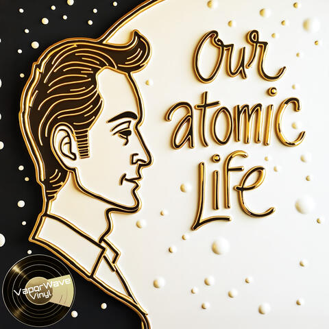 Our Atomic Life