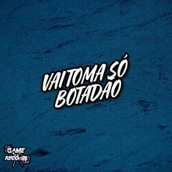 Vai Toma Só Botadão