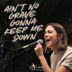 Ain’t No Grave Gonna Keep Me Down