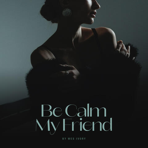 Be Calm My Friend