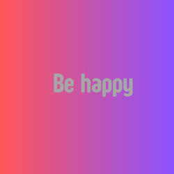 Be happy